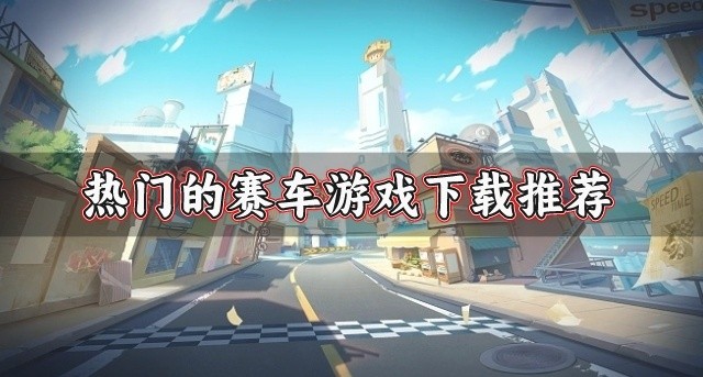 有没有受欢迎的赛车游戏下载-热门的赛车游戏下载推荐