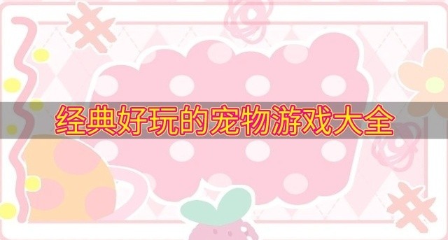 免费的宠物游戏有哪些-经典好玩的宠物游戏大全