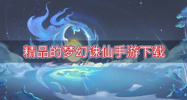 梦幻诛仙手游什么版本有趣-精品的梦幻诛仙手游下载