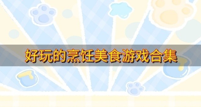有没有能烹饪美食游戏推荐-好玩的烹饪美食游戏合集