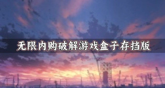 无限内购破解游戏盒子存挡版-可以无限能够的破解游戏盒子有哪些