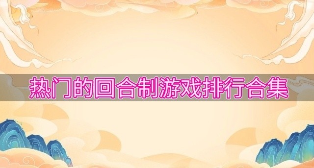 回合制游戏哪个好玩-热门的回合制游戏排行合集