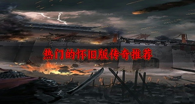 有没有好玩的怀旧版传奇-热门的怀旧版传奇推荐