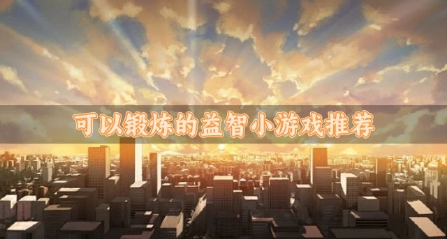 可以锻炼的益智小游戏推荐-有没有好玩的益智小游戏