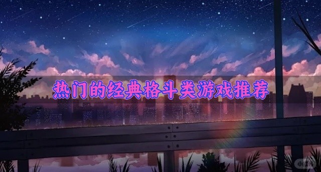 热门的经典格斗类游戏推荐-好玩的格斗类游戏有哪些
