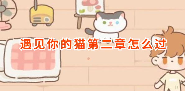 遇见你的猫第二章怎么过-第二章攻略