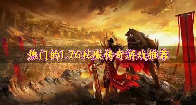 好玩的1.76私服传奇有哪些-热门的1.76私服传奇游戏推荐