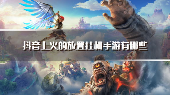 抖音上火的放置挂机手游有哪些-抖音高人气放置挂机手游下载