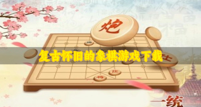 有没有原汁原味的象棋游戏推荐-复古怀旧的象棋游戏下载
