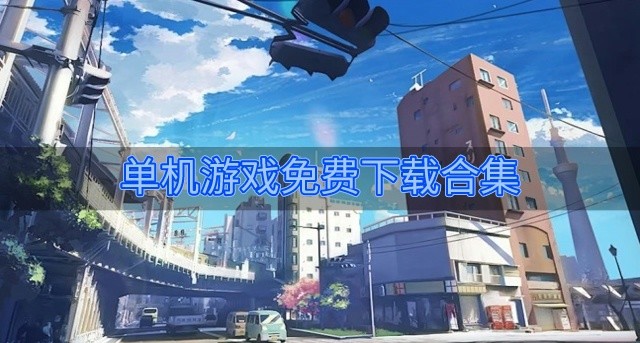 免费不花钱的单机游戏有哪些-单机游戏免费下载合集