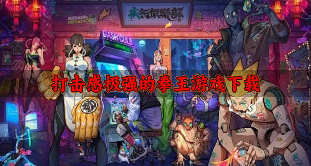 高特效打击感强的拳王游戏有哪些-打击感极强的拳王游戏下载