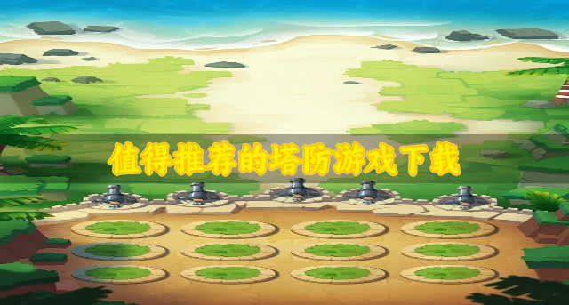 有没有受欢迎的塔防游戏推荐-值得推荐的塔防游戏下载