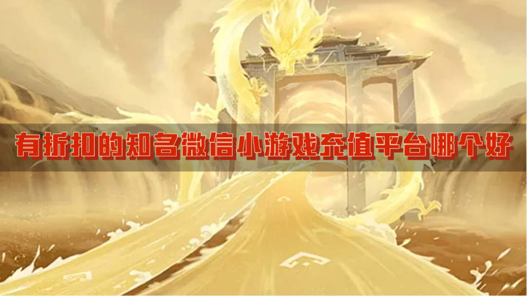 有折扣的知名微信小游戏充值平台哪个好-省钱的良心微信小游戏充值折扣平台盘点