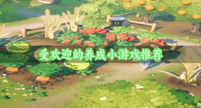 深受玩家喜欢的养成小游戏有哪些-受欢迎的养成小游戏推荐