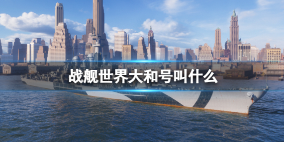 战舰世界大和号叫什么-大和号名称介绍