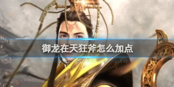 御龙在天狂斧怎么加点-狂斧加点推荐