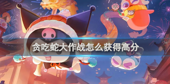 贪吃蛇大作战怎么获得高分-获得高分方法