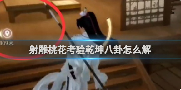 射雕桃花考验乾坤八卦怎么解-桃花考验乾坤八卦解开方法