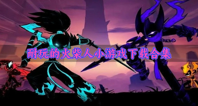 趣味性高的火柴人小游戏哪个好玩-耐玩的火柴人小游戏下载合集