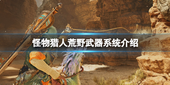 怪物猎人荒野武器系统有什么-荒野武器系统介绍