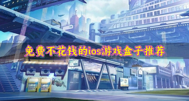 免费的ios游戏盒子有哪些-免费不花钱的ios游戏盒子推荐