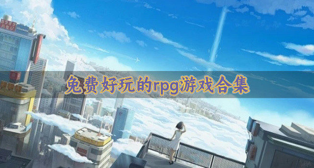 免费又好玩的rpg游戏有哪些-免费好玩的rpg游戏合集