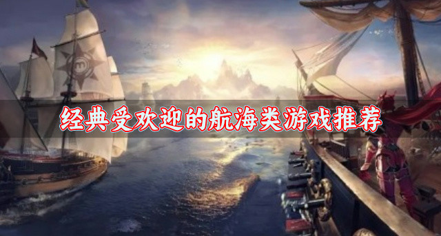 高人气的精品航海类游戏下载-经典受欢迎的航海类游戏推荐