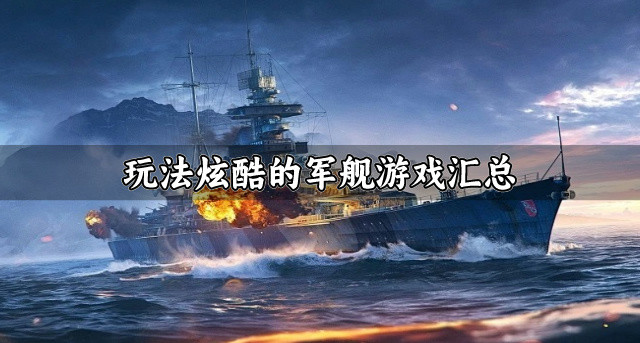 有没有好玩的军舰游戏推荐-玩法炫酷的军舰游戏汇总