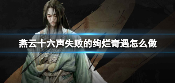 燕云十六声失败的绚烂奇遇怎么做-失败的绚烂奇遇攻略