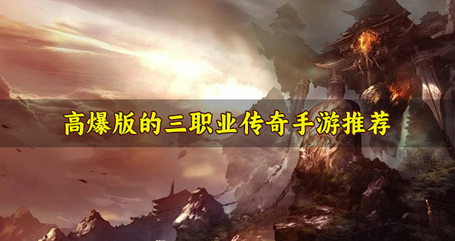 高爆版的三职业传奇手游推荐-爆率高的三职业传奇手游有哪些