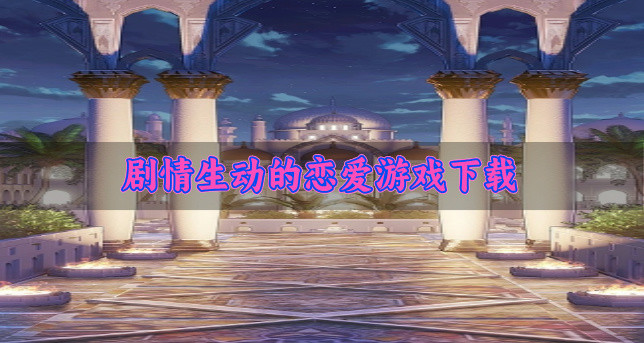 甜蜜的恋爱向游戏有哪些-剧情生动的恋爱游戏下载