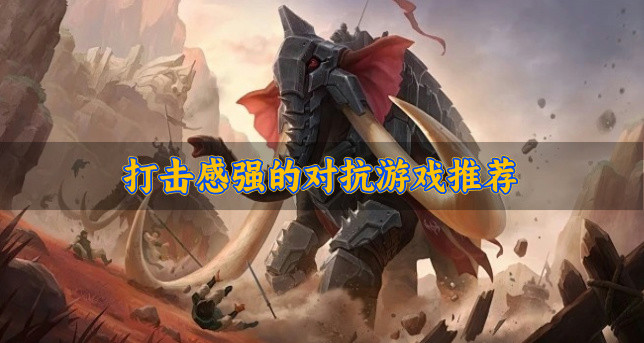 强打击感的对抗游戏有哪些-打击感强的对抗游戏推荐