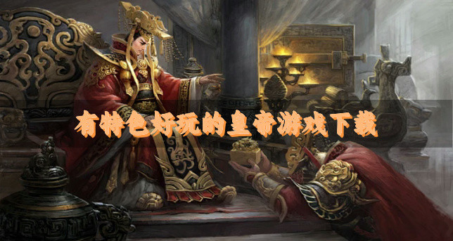 有特色好玩的皇帝游戏下载-独居特色的皇帝游戏有什么
