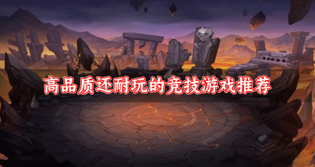 高品质还耐玩的竞技游戏推荐-值得长期玩的竞技游戏有哪些