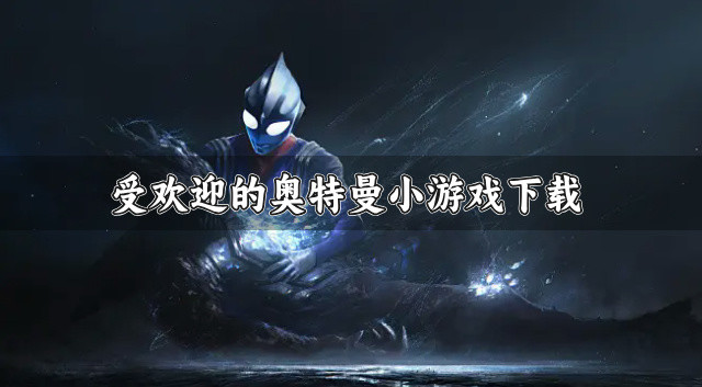 有什么奥特曼小游戏值得推荐-受欢迎的奥特曼小游戏下载