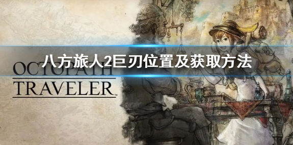 八方旅人2巨刃怎么获取-巨刃获取方法