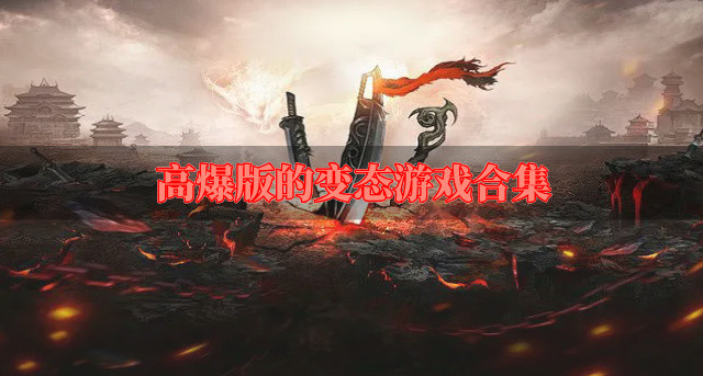 高爆版的变态游戏有哪些-高爆版的变态游戏合集