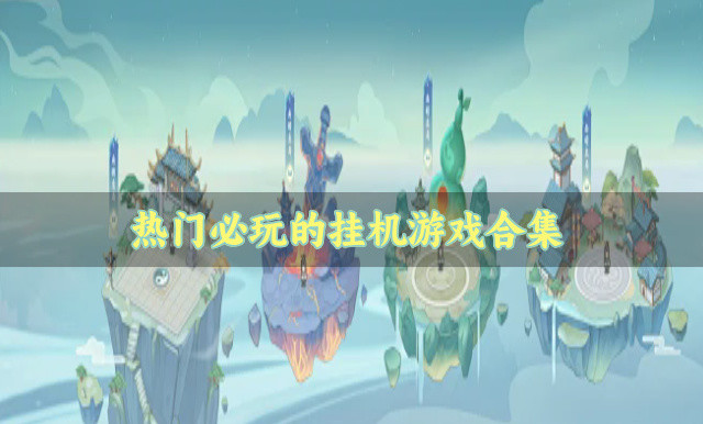 有没有值得推荐的挂机游戏-热门必玩的挂机游戏合集