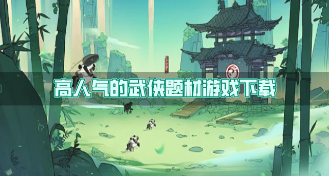 人气高的武侠题材游戏有哪些-高人气的武侠题材游戏下载