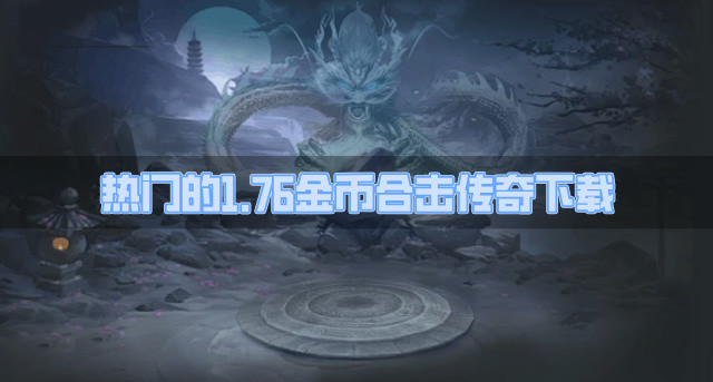 有没有热门的1.76金币合击传奇-热门的1.76金币合击传奇下载