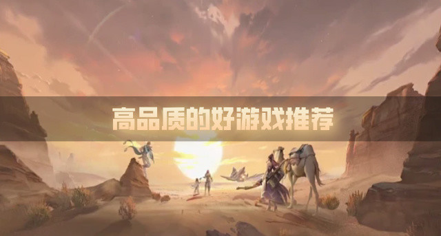 品质高的好游戏有哪些-高品质的好游戏推荐