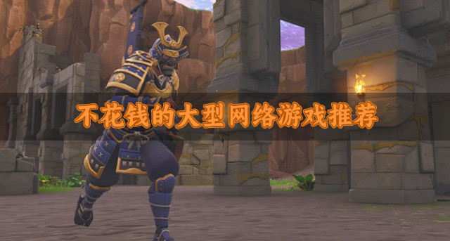 有哪些花钱的大型网络游戏-不花钱的大型网络游戏推荐