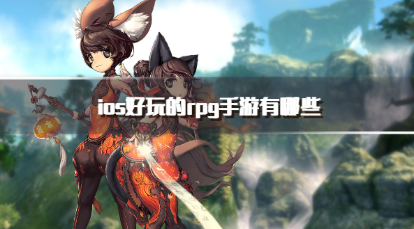 ios好玩的rpg手游有哪些-ios耐玩的rpg游戏推荐