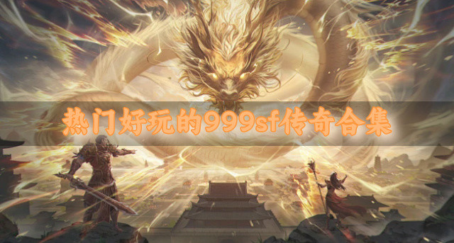 有没有比较热门的999sf传奇-热门好玩的999sf传奇合集