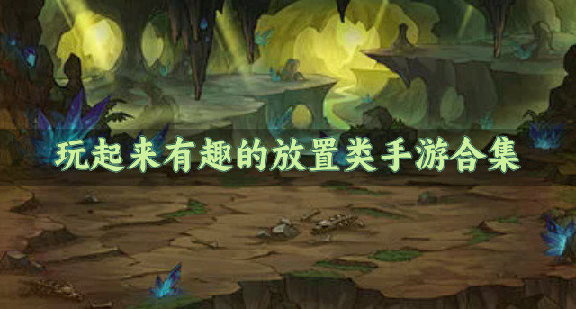 玩起来有趣的放置类手游合集-趣味又好玩的放置类手游有哪些