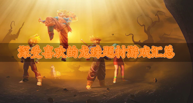 受欢迎的龙珠题材游戏有哪些-深受喜欢的龙珠题材游戏汇总