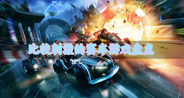 比较刺激的赛车游戏盘点-有哪些赛车游戏刺激好玩