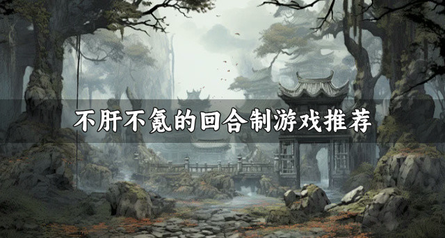 不肝不氪的回合制游戏有哪些-不肝不氪的回合制游戏推荐