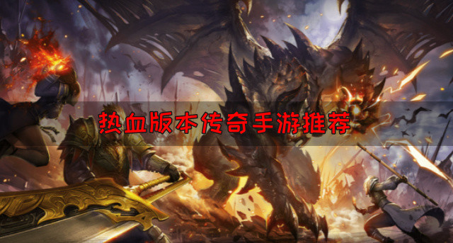 热血版本的传奇手游有哪些-热血版本传奇手游推荐