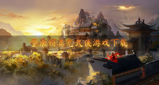 登录领充值的武侠游戏有哪些-登录领真充武侠游戏下载